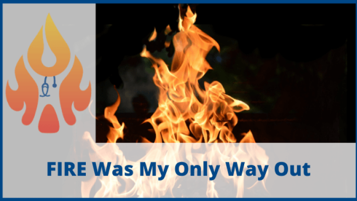 FIRE Was My Only Way Out
